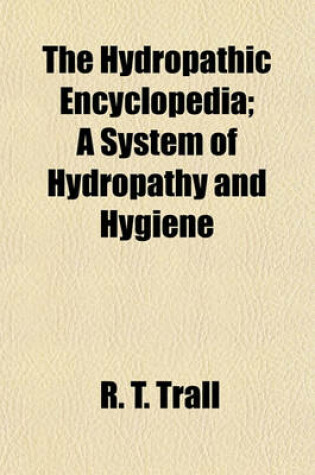 Cover of The Hydropathic Encyclopedia; A System of Hydropathy and Hygiene