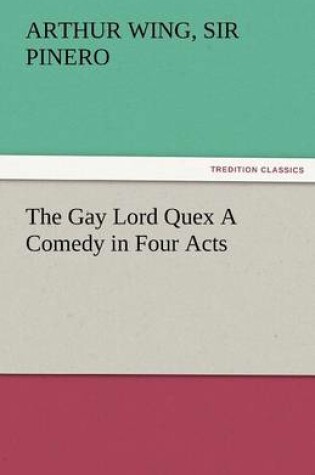 Cover of The Gay Lord Quex a Comedy in Four Acts