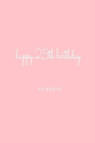 Cover of Happy 25th Birthday Notebook
