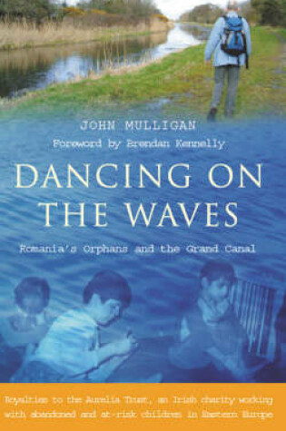 Cover of Dancing on the Waves - Walking the Grand Canal,Romania & the Orphans