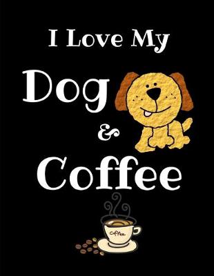 Book cover for I Love My Dog And Coffee Journal Notebook