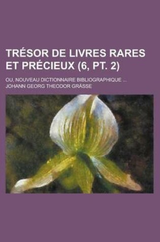 Cover of Tresor de Livres Rares Et Precieux; Ou, Nouveau Dictionnaire Bibliographique ... (6, PT. 2)