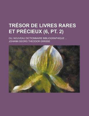 Book cover for Tresor de Livres Rares Et Precieux; Ou, Nouveau Dictionnaire Bibliographique ... (6, PT. 2)