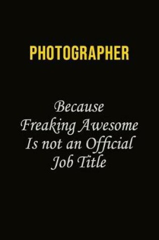 Cover of Photographer Because Freaking Awesome Is Not An Official Job Title