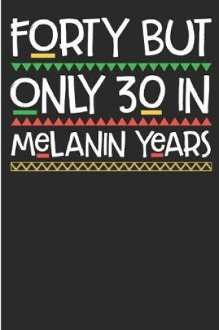 Cover of Forty But Only 30 In Melanin Years