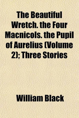 Book cover for The Beautiful Wretch. the Four Macnicols. the Pupil of Aurelius (Volume 2); Three Stories