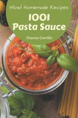 Cover of Wow! 1001 Homemade Pasta Sauce Recipes