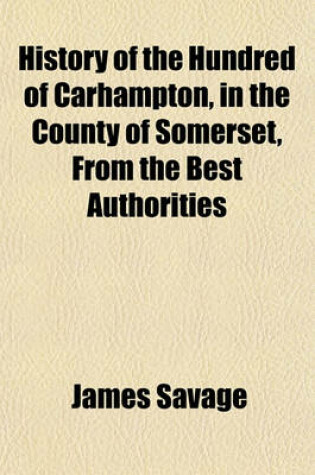 Cover of History of the Hundred of Carhampton, in the County of Somerset, from the Best Authorities