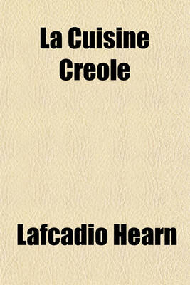 Book cover for La Cuisine Creole; A Collection of Culinary Recipes from Leading Chefs and Noted Creole Housewives, Who Have Made New Orleans Famous for Its Cuisine