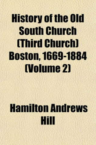 Cover of History of the Old South Church (Third Church) Boston, 1669-1884 (Volume 2)