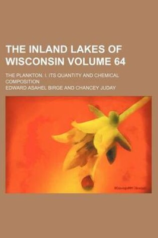 Cover of The Inland Lakes of Wisconsin Volume 64; The Plankton. I. Its Quantity and Chemical Composition