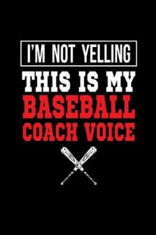 Cover of I'm Not Yelling This Is My Baseball Coach Voice