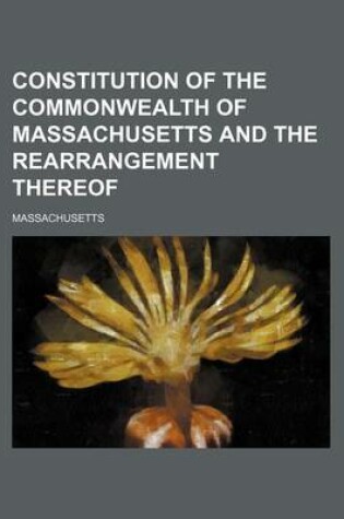 Cover of Constitution of the Commonwealth of Massachusetts and the Rearrangement Thereof