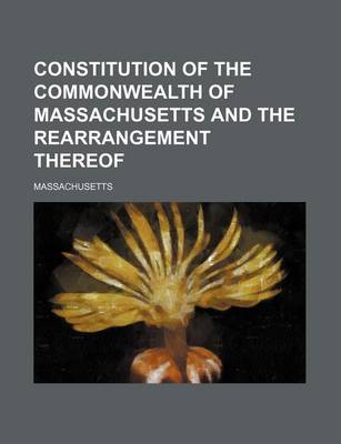Book cover for Constitution of the Commonwealth of Massachusetts and the Rearrangement Thereof