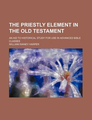 Book cover for The Priestly Element in the Old Testament; An Aid to Historical Study for Use in Advanced Bible Classes