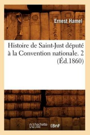 Cover of Histoire de Saint-Just Depute A La Convention Nationale. 2 (Ed.1860)