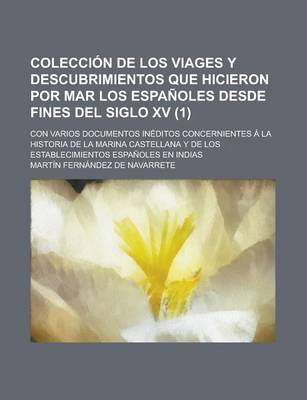 Book cover for Coleccion de Los Viages y Descubrimientos Que Hicieron Por Mar Los Espanoles Desde Fines del Siglo XV; Con Varios Documentos Ineditos Concernientes a la Historia de La Marina Castellana y de Los Establecimientos Espanoles En Indias (1)