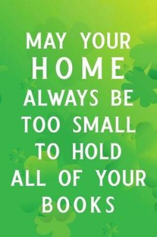 Cover of May Your Home Always Be Too Small to Hold All of Your Books