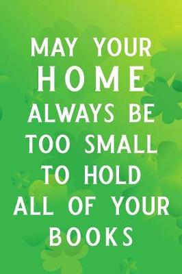 Book cover for May Your Home Always Be Too Small to Hold All of Your Books