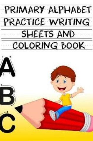 Cover of Primary Alphabet Practice Writing Sheets And Coloring Book ABC