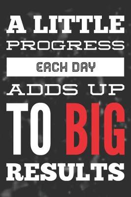 Book cover for A Little Progress Each Day Adds Up to Big Results