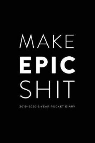 Cover of 2019-2020 2-Year Pocket Diary; Make Epic Shit.