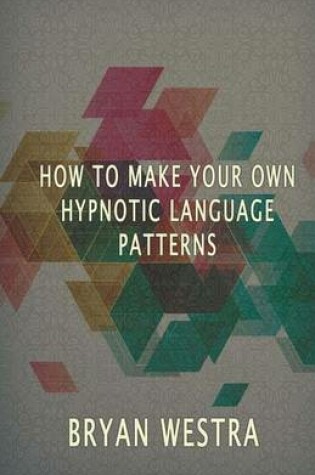 Cover of How To Make Hypnotic Language Patterns