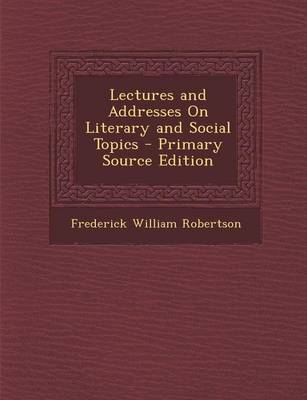 Book cover for Lectures and Addresses on Literary and Social Topics - Primary Source Edition