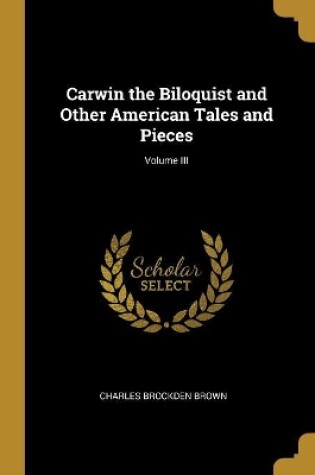 Cover of Carwin the Biloquist and Other American Tales and Pieces; Volume III