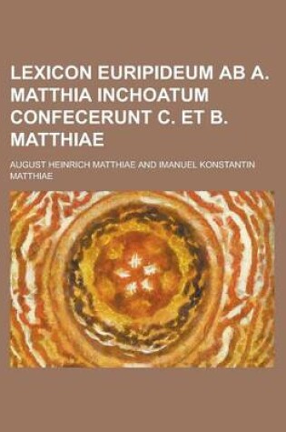 Cover of Lexicon Euripideum AB A. Matthia Inchoatum Confecerunt C. Et B. Matthiae