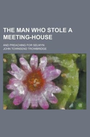 Cover of The Man Who Stole a Meeting-House; And Preaching for Selwyn