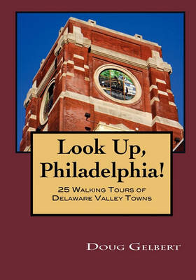Book cover for Look Up, Philadelphia! 25 Walking Tours of Delaware Valley Towns