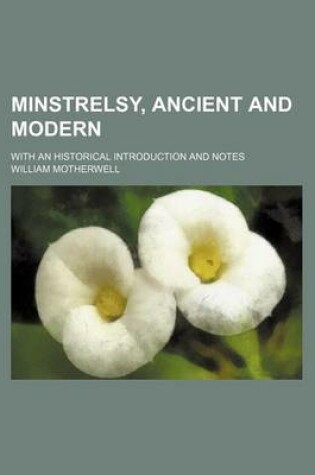 Cover of Minstrelsy, Ancient and Modern (Volume 1); With an Historical Introduction and Notes