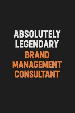 Cover of Absolutely Legendary Brand Management Consultant