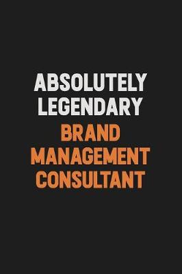 Book cover for Absolutely Legendary Brand Management Consultant