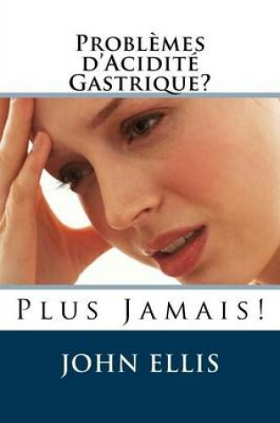 Cover of Problemes d'Acidite Gastrique ? Plus Jamais !
