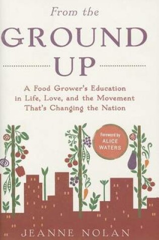 From the Ground Up: A Food Grower's Education in Life, Love, and the Movement That's Changing the Nation