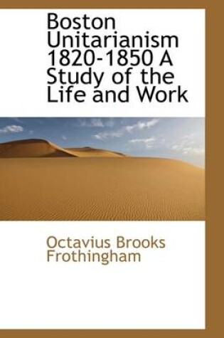 Cover of Boston Unitarianism 1820-1850 a Study of the Life and Work