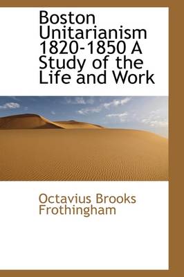 Book cover for Boston Unitarianism 1820-1850 a Study of the Life and Work