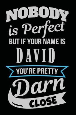 Book cover for Nobody Is Perfect But If Your Name Is David You're Pretty Darn Close