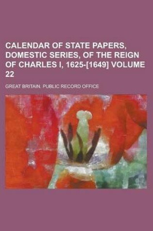 Cover of Calendar of State Papers, Domestic Series, of the Reign of Charles I, 1625-[1649] Volume 22