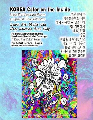 Book cover for KOREA Color on the Inside Bright Mind Expanding Flowers as Against Brilliant Multicolors Learn Art Styles the Easy Coloring Book Way