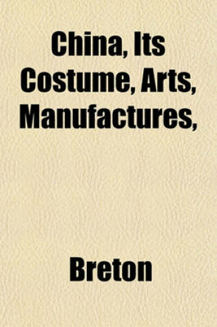 Cover of China Volume 1-2; Its Costume, Arts, Manufactures, &C