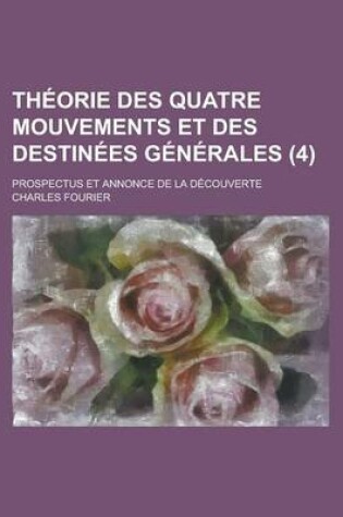 Cover of Theorie Des Quatre Mouvements Et Des Destinees Generales; Prospectus Et Annonce de La Decouverte (4)