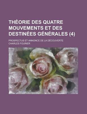 Book cover for Theorie Des Quatre Mouvements Et Des Destinees Generales; Prospectus Et Annonce de La Decouverte (4)