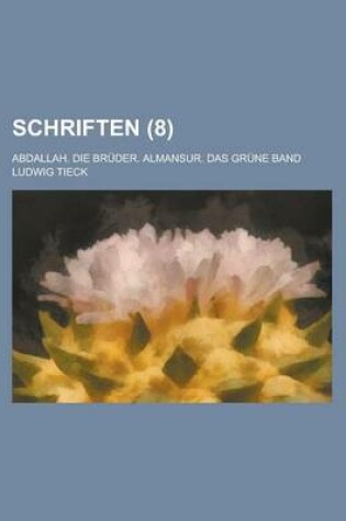 Cover of Schriften; Abdallah. Die Bruder. Almansur. Das Grune Band (8 )