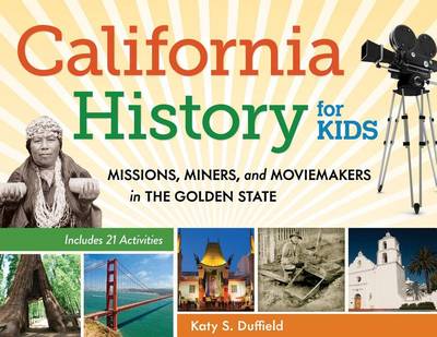 Book cover for California History for Kids: Missions, Miners, and Moviemakers in the Golden State, Includes 21 Activities