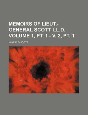 Book cover for Memoirs of Lieut.-General Scott, LL.D Volume 1, PT. 1 - V. 2, PT. 1