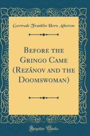 Cover of Before the Gringo Came (Rezánov and the Doomswoman) (Classic Reprint)