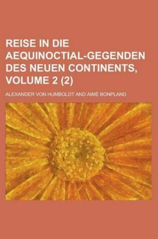 Cover of Reise in Die Aequinoctial-Gegenden Des Neuen Continents, Volume 2 (2)